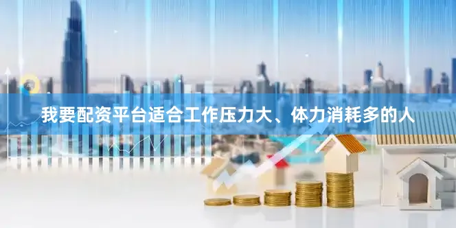 我要配资平台适合工作压力大、体力消耗多的人