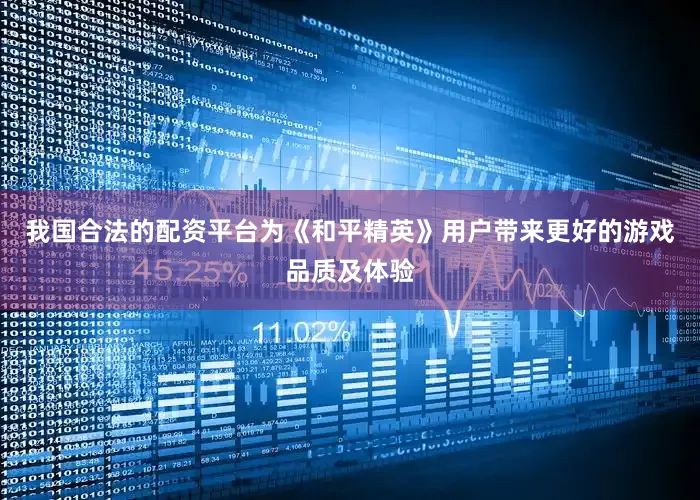 我国合法的配资平台为《和平精英》用户带来更好的游戏品质及体验