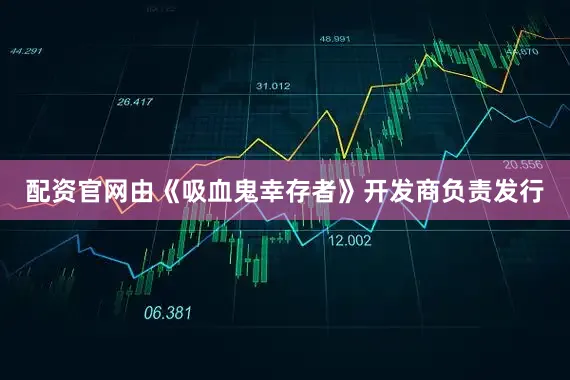 配资官网由《吸血鬼幸存者》开发商负责发行