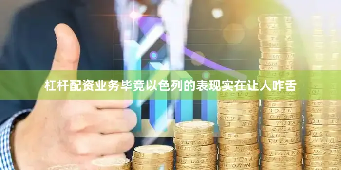 杠杆配资业务毕竟以色列的表现实在让人咋舌