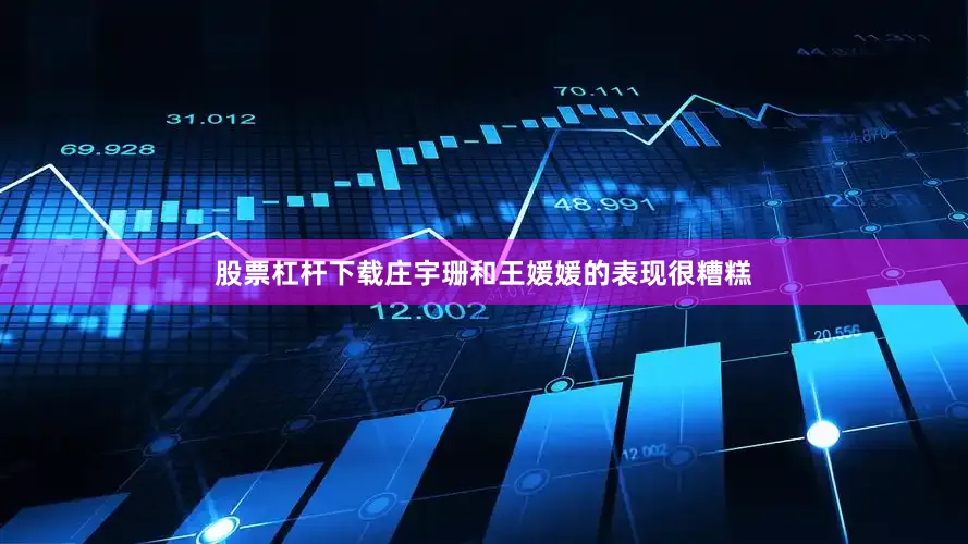 股票杠杆下载庄宇珊和王媛媛的表现很糟糕